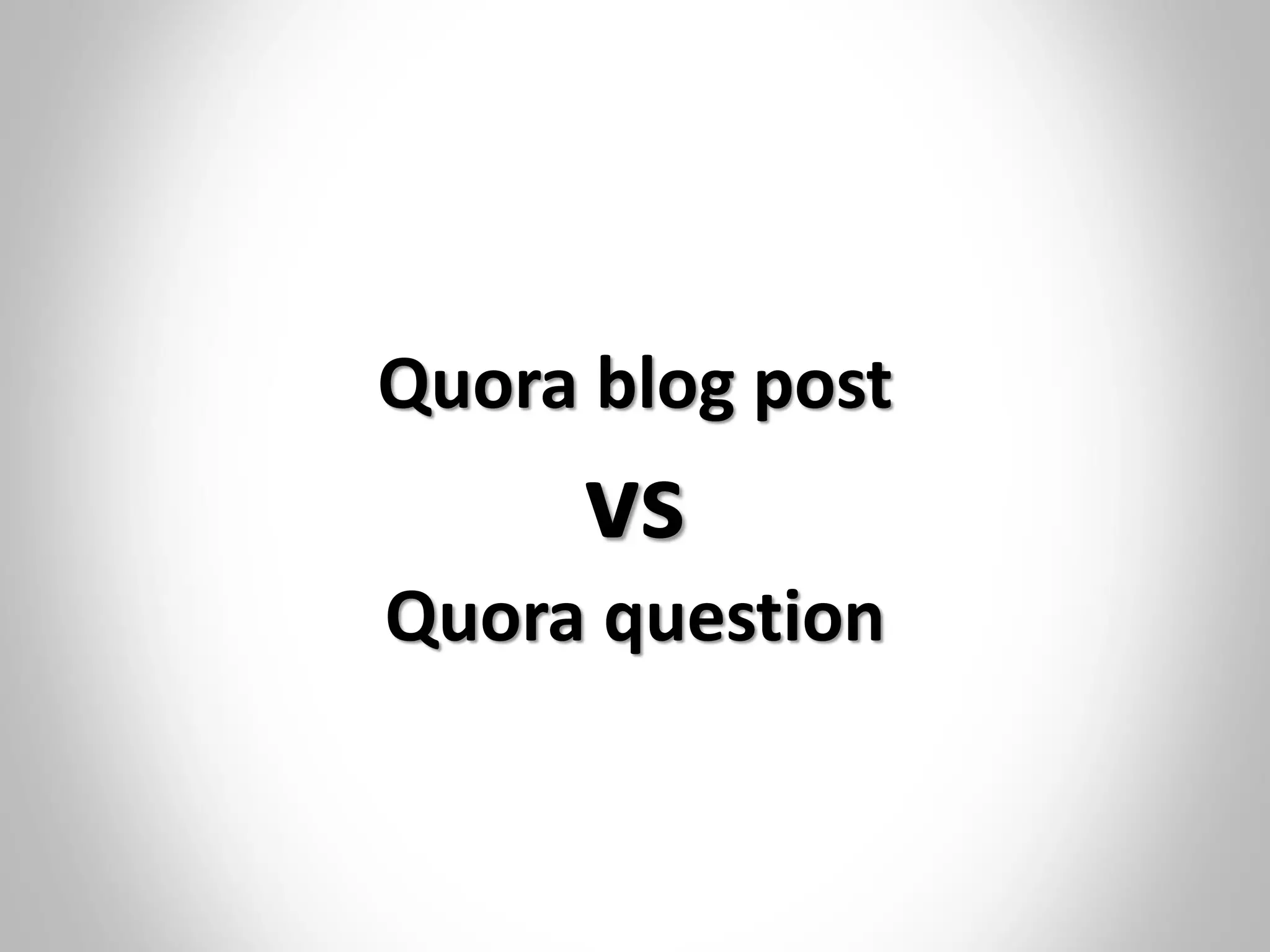 Quora blog post
vs
Quora question
 