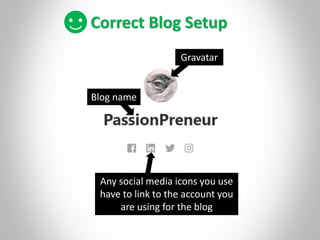 Correct Blog Setup
Gravatar
Blog name
Any social media icons you use
have to link to the account you
are using for the blog
 