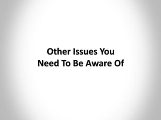 Other Issues You
Need To Be Aware Of
 