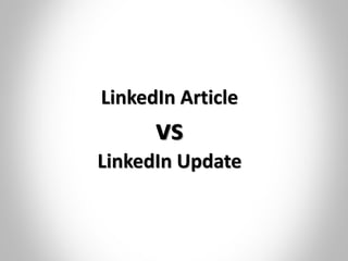 LinkedIn Article
vs
LinkedIn Update
 