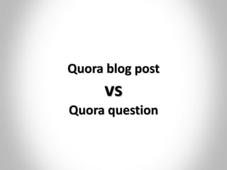 Quora blog post
vs
Quora question
 