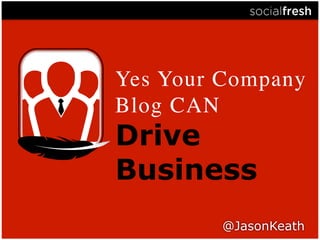 Yes Your Company 
Blog CAN	

Drive
Business
 