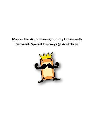 Master the Art of Playing Rummy Online with
Sankranti Special Tourneys @ Ace2Three
 