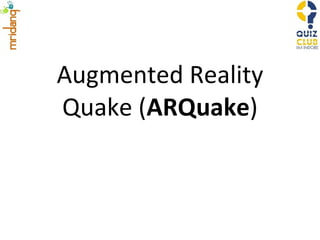 Augmented Reality Quake ( ARQuake ) 