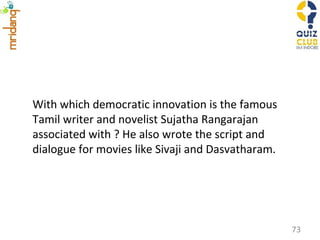 With which democratic innovation is the famous Tamil writer and novelist Sujatha Rangarajan associated with ? He also wrote the script and dialogue for movies like Sivaji and Dasvatharam. 