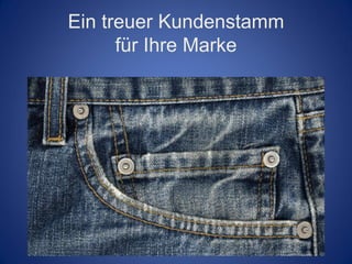 Ein treuer Kundenstamm
      für Ihre Marke
 