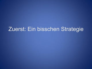 Zuerst: Ein bisschen Strategie
 