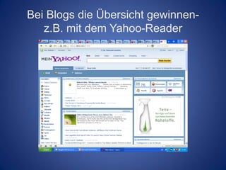 Bei Blogs die Übersicht gewinnen-
   z.B. mit dem Yahoo-Reader
 