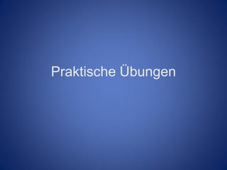 Praktische Übungen
 