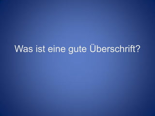 Was ist eine gute Überschrift?
 