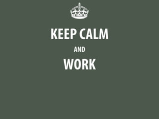 KEEP CALM
AND
WORK
 