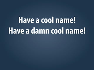 Have a cool name!
Have a damn cool name!
 