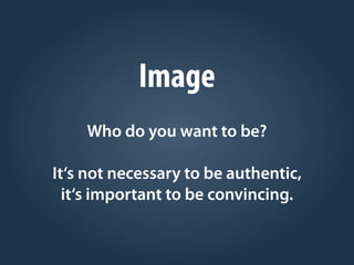 Image
Who do you want to be?
It‘s not necessary to be authentic,
it‘s important to be convincing.
 