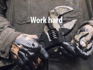 Work hard
 
