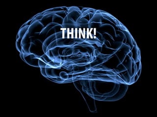 THINK!
 