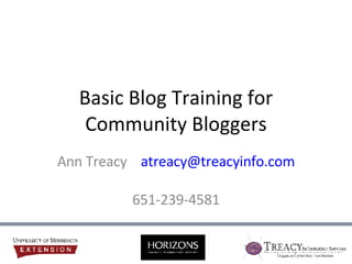 Basic Blog Training for Community Bloggers Ann Treacy  [email_address]   651-239-4581 