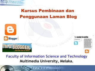 Kursus Pembinaan dan  Penggunaan Laman Blog Faculty of Information Science and Technology Multimedia University, Melaka. 