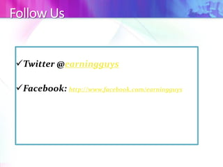 Follow Us
Twitter @earningguys
Facebook: http://www.facebook.com/earningguys
 