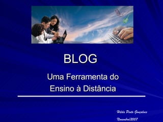 BLOG Uma Ferramenta do  Ensino à Distância Hilda Pinto Gonçalves Novembro/2007 
