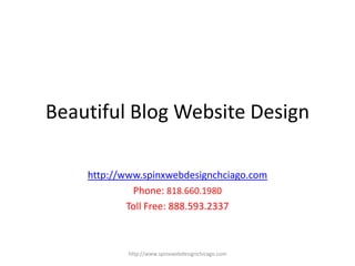 Beautiful Blog Website Design

    http://www.spinxwebdesignchciago.com
             Phone: 818.660.1980
            Toll Free: 888.593.2337



            http://www.spinxwebdesignchicago.com
 