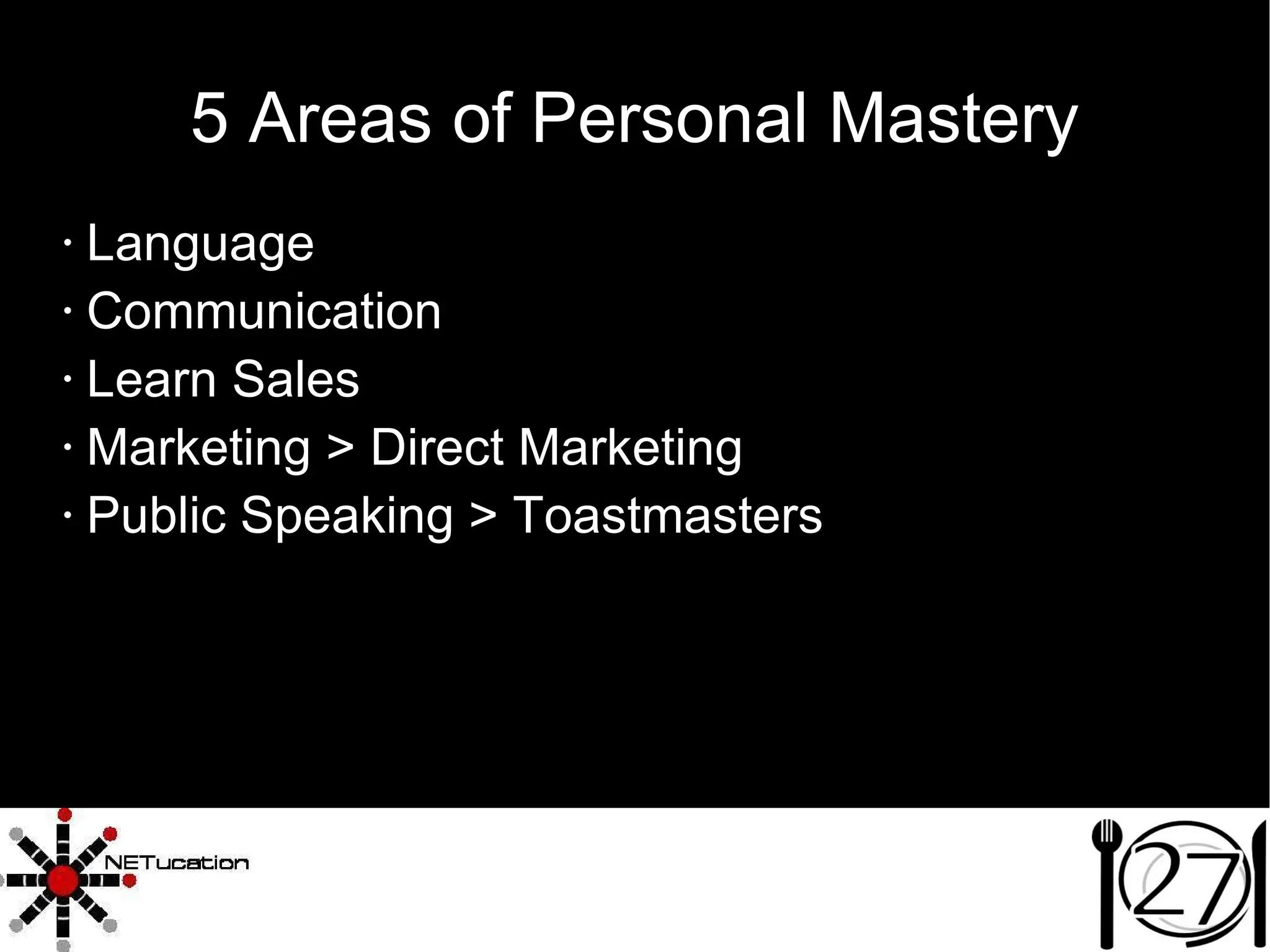 5 Areas of Personal Mastery Language Communication Learn Sales Marketing > Direct Marketing Public Speaking > Toastmasters 