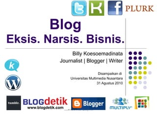Blog Eksis. Narsis. Bisnis. Billy Koesoemadinata Journalist | Blogger | Writer Disampaikan di  Universitas Multimedia Nusantara 31 Agustus 2010 