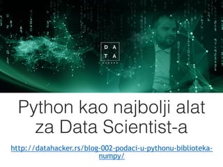 Python kao najbolji alat
za Data Scientist-a
http://datahacker.rs/blog-002-podaci-u-pythonu-biblioteka-
numpy/
 