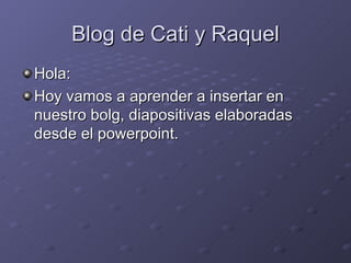 Blog de Cati y Raquel ,[object Object],[object Object]