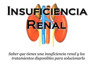 Insuficiencia Renal   Saber que tienes una insuficiencia renal y los tratamientos disponibles para solucionarlo 