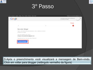 3º Passo




5.Após o preenchimento você visualizará a mensagem de Bem-vindo.
Click em voltar para blogger (retângulo vermelho da figura)
 