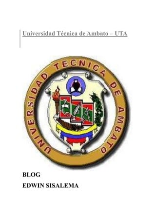 Universidad Técnica de Ambato – UTA




BLOG
EDWIN SISALEMA
 