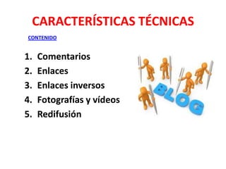 CARACTERÍSTICAS TÉCNICAS
CONTENIDO

1.
2.
3.
4.
5.

Comentarios
Enlaces
Enlaces inversos
Fotografías y vídeos
Redifusión

 