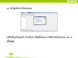 14. เข้าสู่หน้าต่างโปรแกรม

เสร็จเรียบร้อยแล้ว สาหรับการติดตั้งและการใช้งานโปรแกรม Dev-C
เบื้องต้น

 