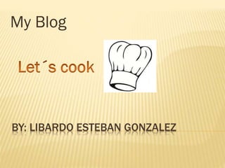 BY: LIBARDO ESTEBAN GONZALEZ
My Blog
 