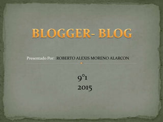 Presentado Por: ROBERTO ALEXIS MORENO ALARCON
9°1
2015
 
