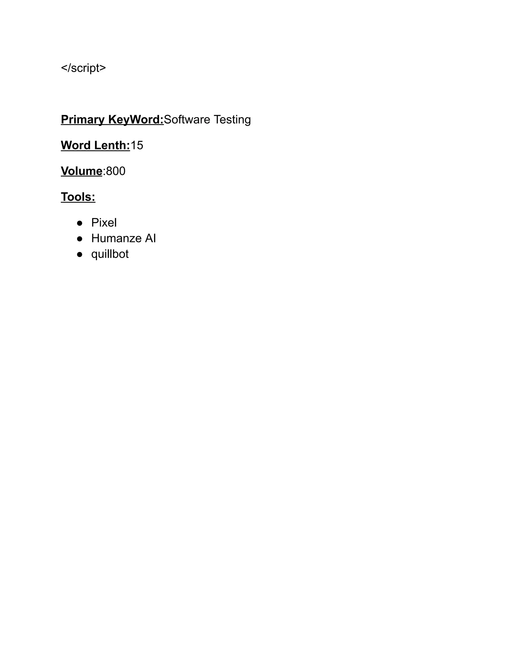 </script>
Primary KeyWord:Software Testing
Word Lenth:15
Volume:800
Tools:
●​ Pixel
●​ Humanze AI
●​ quillbot
 
