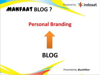 Manfaat BLOG ?

      Personal Branding




           BLOG
                   Presented by. @yulefdian
 