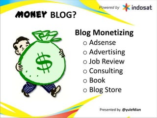 Money BLOG?
          Blog Monetizing
              o Adsense
              o Advertising
              o Job Review
              o Consulting
              o Book
              o Blog Store

                   Presented by. @yulefdian
 