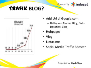 Trafik BLOG?
           • Add Url di Google.com
               – Daftarkan Alamat Blog, Tulis
                 Deskripsi Blog
           •   Hubpages
           •   Vlog
           •   Lintas.me
           •   Social Media Traffic Booster



                       Presented by. @yulefdian
 