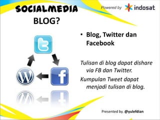 Socialmedia
   BLOG?
              • Blog, Twitter dan
                Facebook

              Tulisan di blog dapat dishare
                via FB dan Twitter.
              Kumpulan Tweet dapat
                menjadi tulisan di blog.


                      Presented by. @yulefdian
 