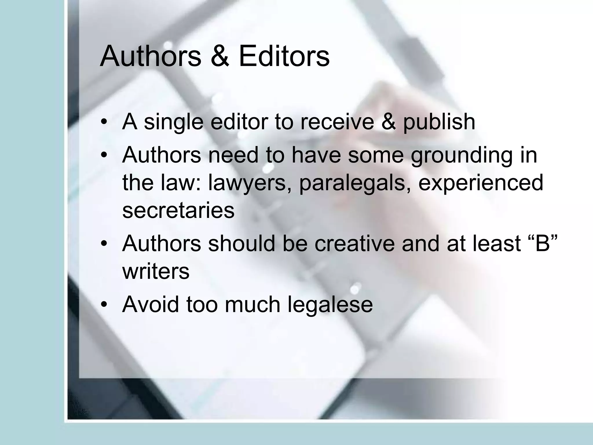 Authors & EditorsA single editor to receive & publish Authors need to have some grounding in the law: lawyers, paralegals, experienced secretariesAuthors should be creative and at least “B” writersAvoid too much legalese