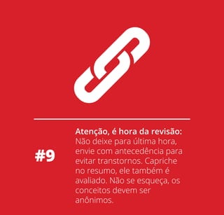 #9

Atenção, é hora da revisão:
Não deixe para última hora,
envie com antecedência para
evitar transtornos. Capriche
no resumo, ele também é
avaliado. Não se esqueça, os
conceitos devem ser
anônimos.

 