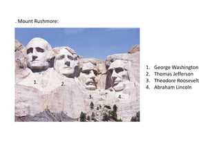 . Mount Rushmore:George WashingtonThomas JeffersonTheodore RooseveltAbraham Lincoln1.2.3.4.