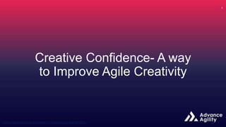 Creative Confidence- A way
to Improve Agile Creativity
 