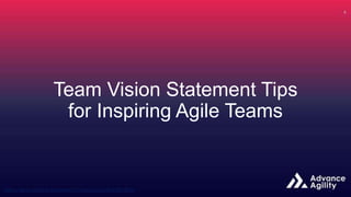 Team Vision Statement Tips
for Inspiring Agile Teams
 