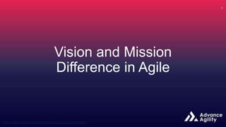 Vision and Mission
Difference in Agile
 