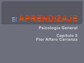 El Aprendizaje Psicología General Capítulo 5 Flor Alfaro Carranza 