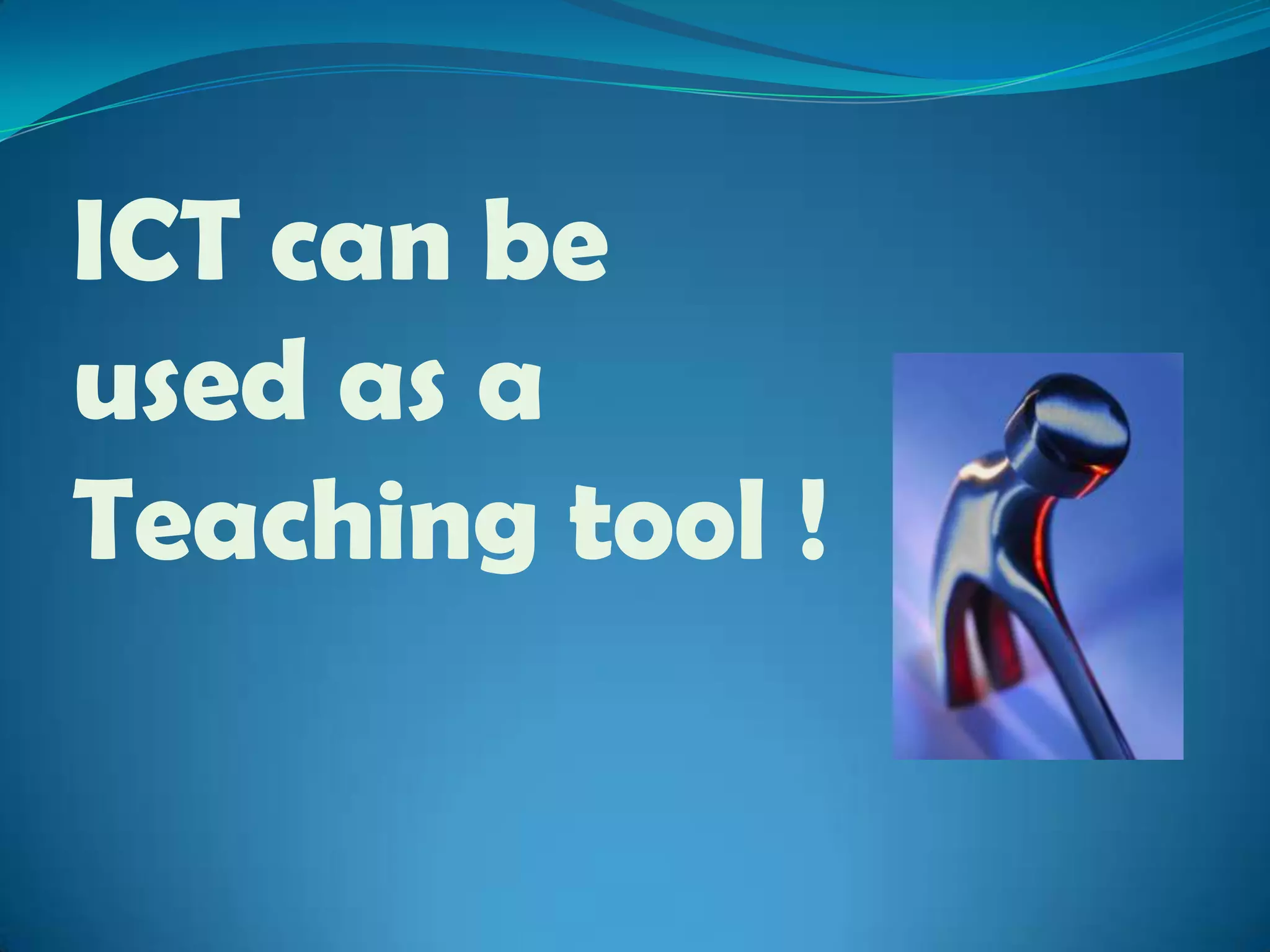 ICT can be used as aTeaching tool !