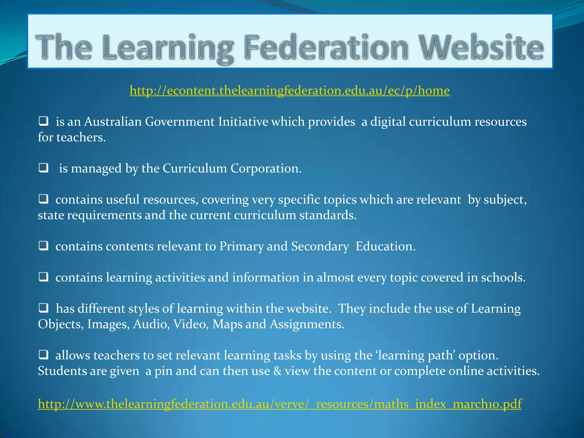 The Learning Federation Websitehttp://econtent.thelearningfederation.edu.au/ec/p/home  is an Australian Government Initiative which provides  a digital curriculum resources for teachers.