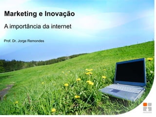 Marketing e Inovação A importância da internet Prof. Dr. Jorge Remondes 